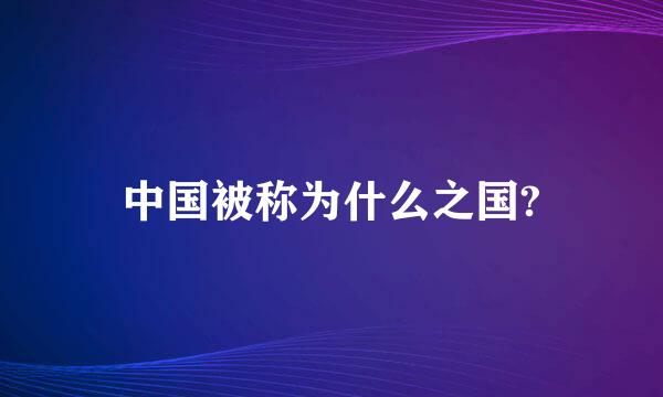 中国被称为什么之国?