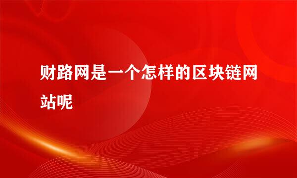 财路网是一个怎样的区块链网站呢