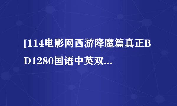 [114电影网西游降魔篇真正BD1280国语中英双字种子下载地址有么？谢谢