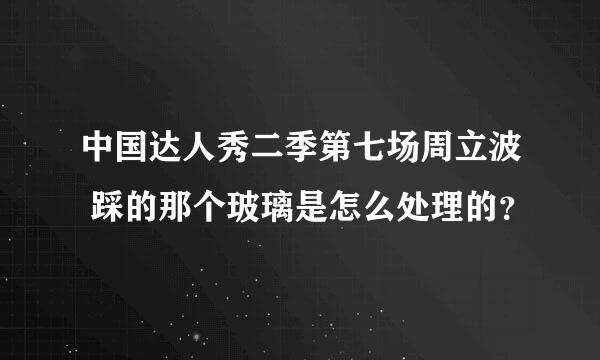 中国达人秀二季第七场周立波 踩的那个玻璃是怎么处理的？