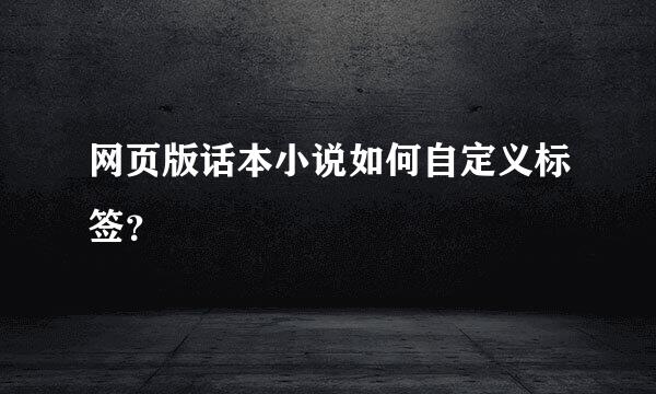 网页版话本小说如何自定义标签？