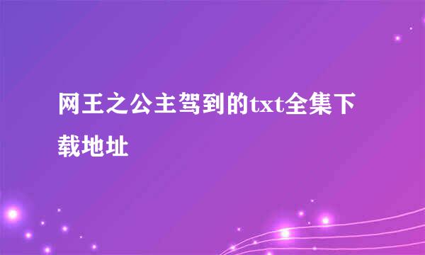 网王之公主驾到的txt全集下载地址