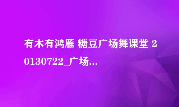 有木有鸿雁 糖豆广场舞课堂 20130722_广场舞视频在线观看 - 糖豆网_3种子下载，