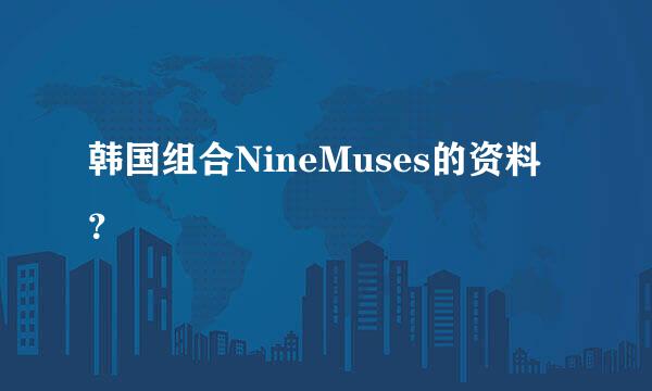 韩国组合NineMuses的资料？