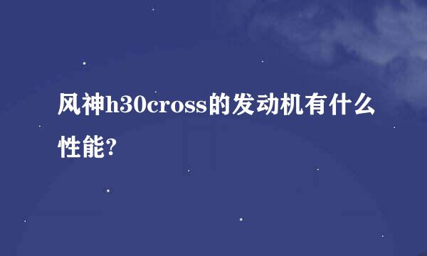 风神h30cross的发动机有什么性能?