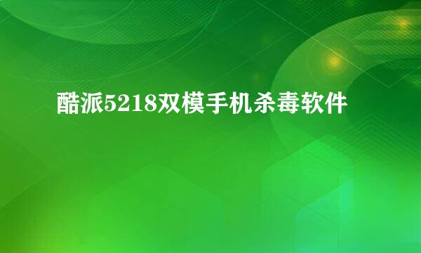 酷派5218双模手机杀毒软件