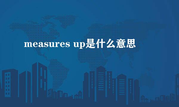 measures up是什么意思