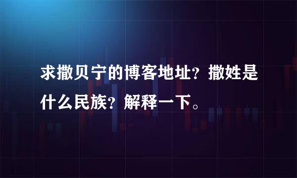 求撒贝宁的博客地址？撒姓是什么民族？解释一下。