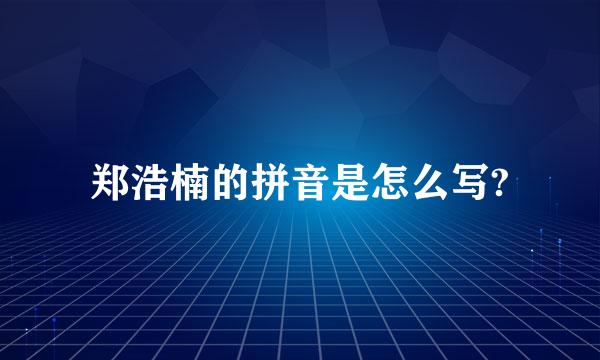 郑浩楠的拼音是怎么写?