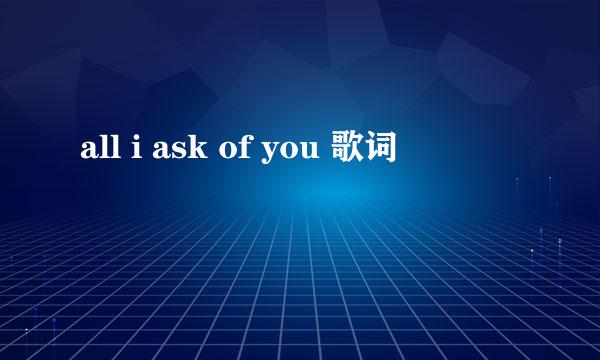 all i ask of you 歌词