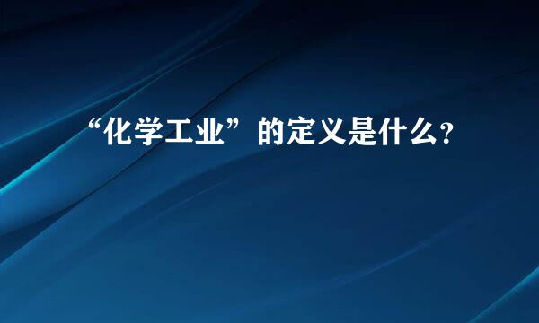 “化学工业”的定义是什么？