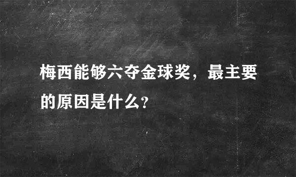 梅西能够六夺金球奖，最主要的原因是什么？