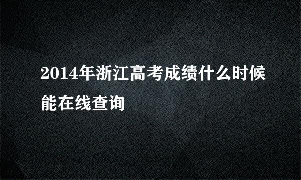 2014年浙江高考成绩什么时候能在线查询