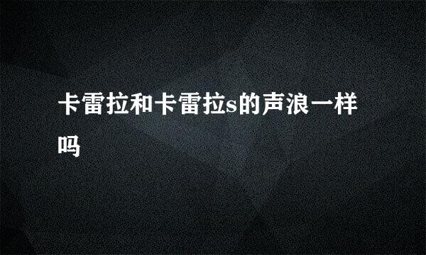 卡雷拉和卡雷拉s的声浪一样吗