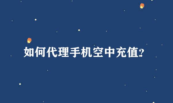 如何代理手机空中充值？