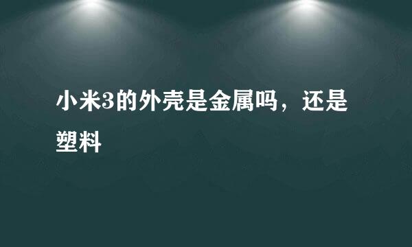 小米3的外壳是金属吗，还是塑料