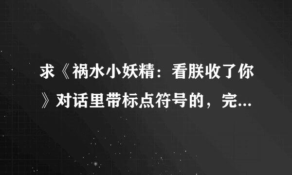 求《祸水小妖精：看朕收了你》对话里带标点符号的，完整全集TXT下载。