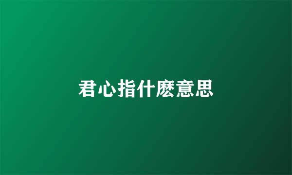 君心指什麽意思