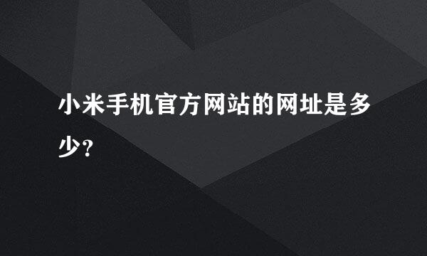 小米手机官方网站的网址是多少？