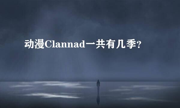 动漫Clannad一共有几季？