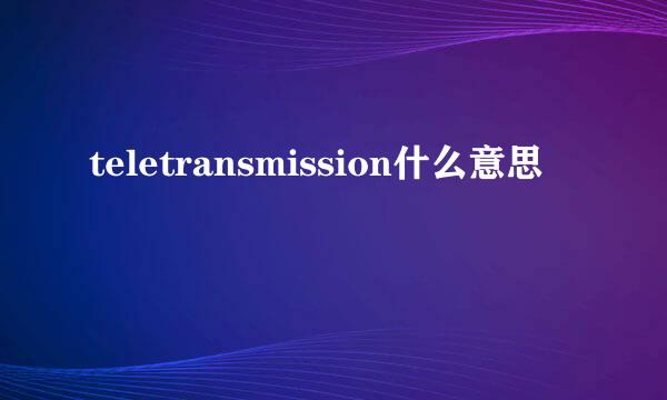 teletransmission什么意思