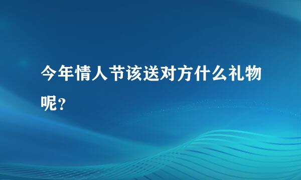 今年情人节该送对方什么礼物呢？