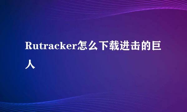 Rutracker怎么下载进击的巨人