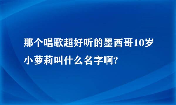 那个唱歌超好听的墨西哥10岁小萝莉叫什么名字啊?