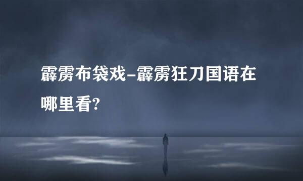 霹雳布袋戏-霹雳狂刀国语在哪里看?