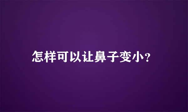 怎样可以让鼻子变小？