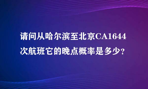 请问从哈尔滨至北京CA1644次航班它的晚点概率是多少？