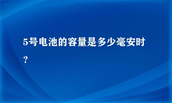 5号电池的容量是多少毫安时？