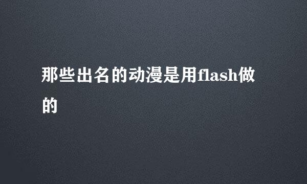 那些出名的动漫是用flash做的