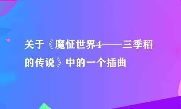 关于《魔怔世界4——三季稻的传说》中的一个插曲