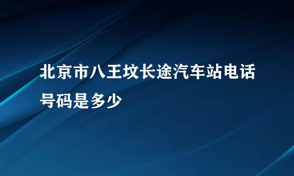 北京市八王坟长途汽车站电话号码是多少