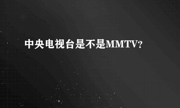 中央电视台是不是MMTV？