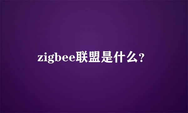 zigbee联盟是什么？