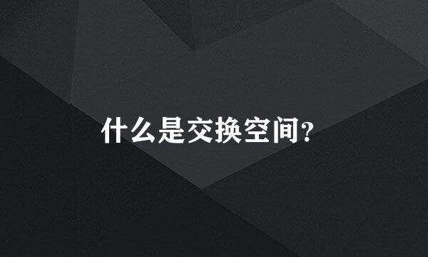 什么是交换空间？