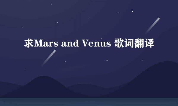 求Mars and Venus 歌词翻译