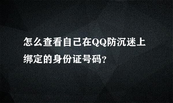 怎么查看自己在QQ防沉迷上绑定的身份证号码？