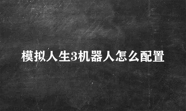 模拟人生3机器人怎么配置