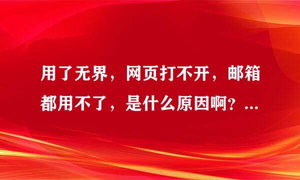 用了无界，网页打不开，邮箱都用不了，是什么原因啊？要怎么解决呢？