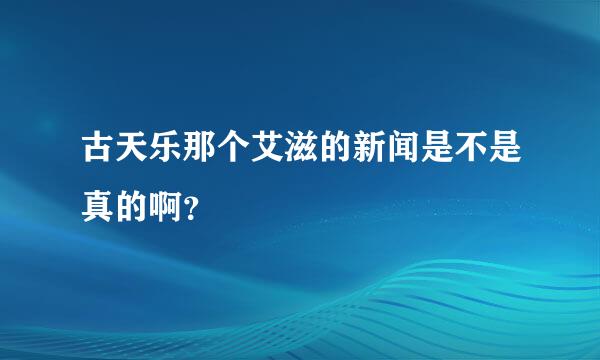 古天乐那个艾滋的新闻是不是真的啊？