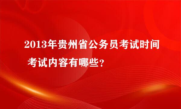 2013年贵州省公务员考试时间 考试内容有哪些？