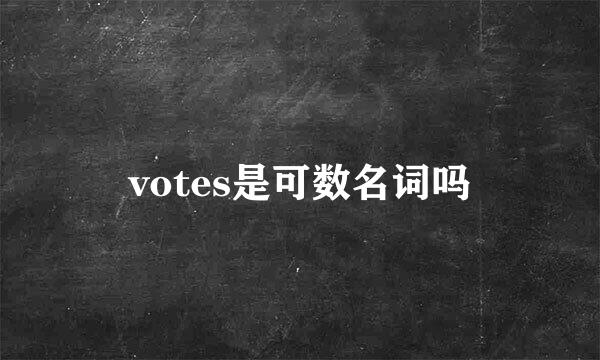 votes是可数名词吗