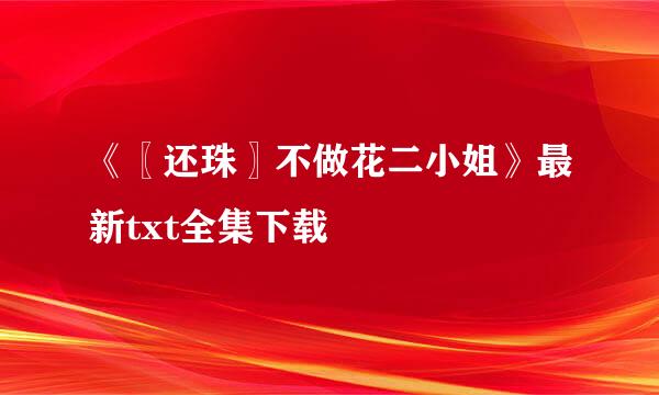 《〖还珠〗不做花二小姐》最新txt全集下载