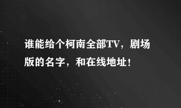 谁能给个柯南全部TV，剧场版的名字，和在线地址！