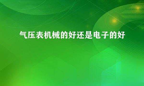 气压表机械的好还是电子的好