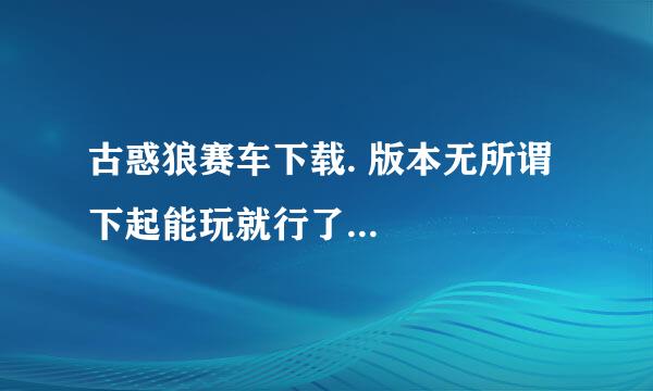 古惑狼赛车下载. 版本无所谓 下起能玩就行了...