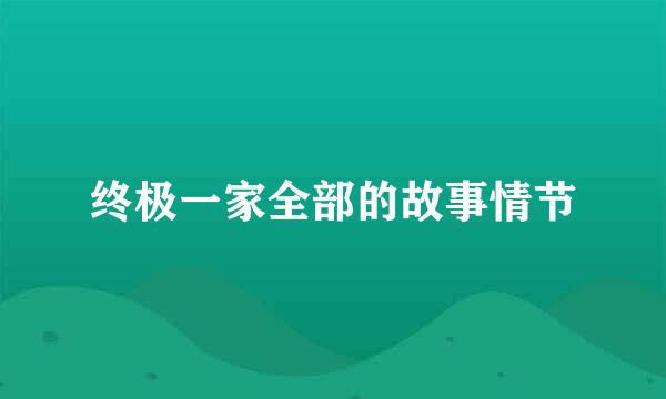 终极一家全部的故事情节